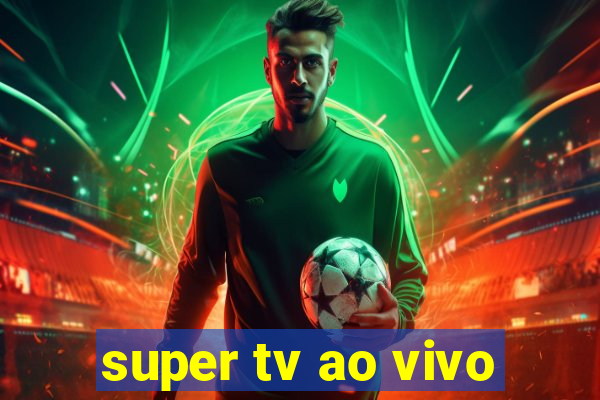 super tv ao vivo